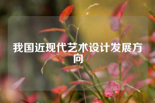 我国近现代艺术设计发展方向