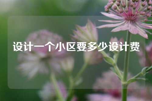 设计一个小区要多少设计费
