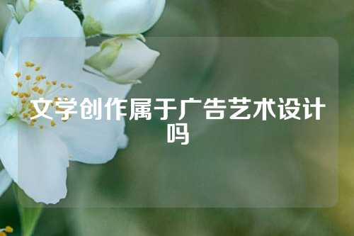 文学创作属于广告艺术设计吗