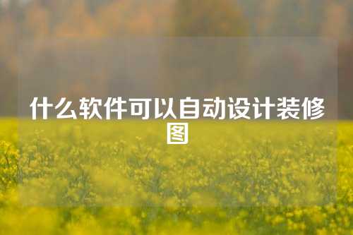 什么软件可以自动设计装修图