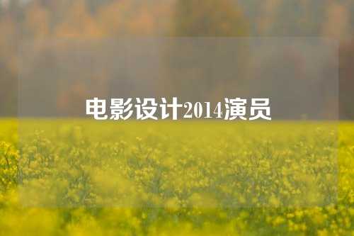 电影设计2014演员