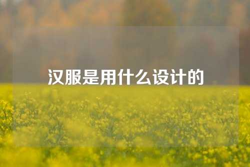 汉服是用什么设计的
