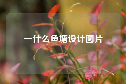 一什么鱼塘设计图片