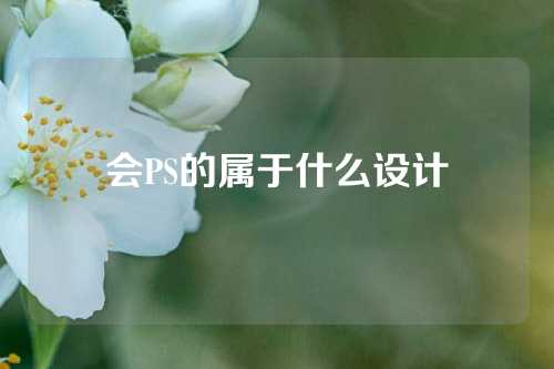 会PS的属于什么设计