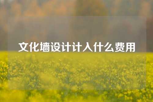文化墙设计计入什么费用