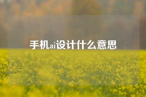 手机ai设计什么意思