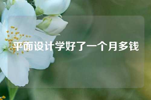 平面设计学好了一个月多钱