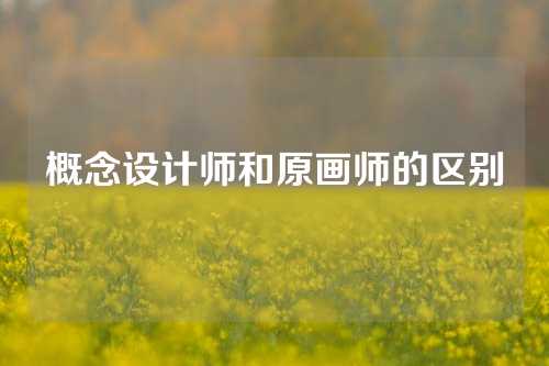 概念设计师和原画师的区别
