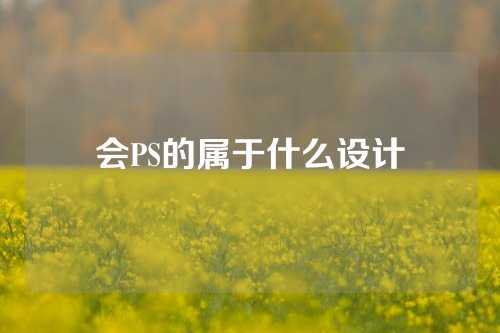 会PS的属于什么设计