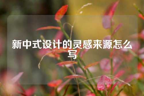 新中式设计的灵感来源怎么写