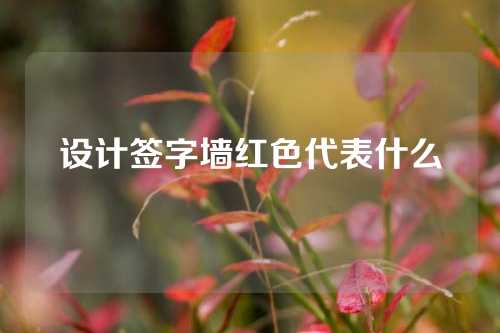设计签字墙红色代表什么