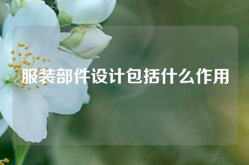 服装部件设计包括什么作用