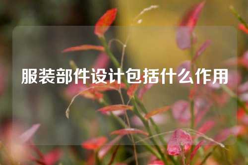 服装部件设计包括什么作用