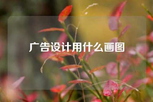 广告设计用什么画图