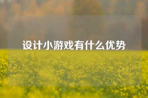 设计小游戏有什么优势