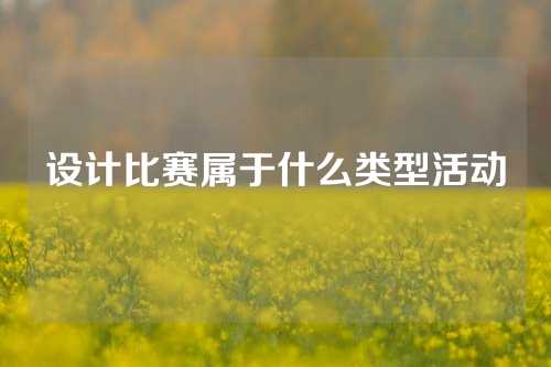 设计比赛属于什么类型活动
