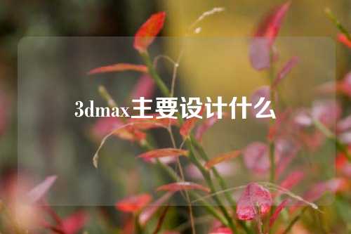 3dmax主要设计什么