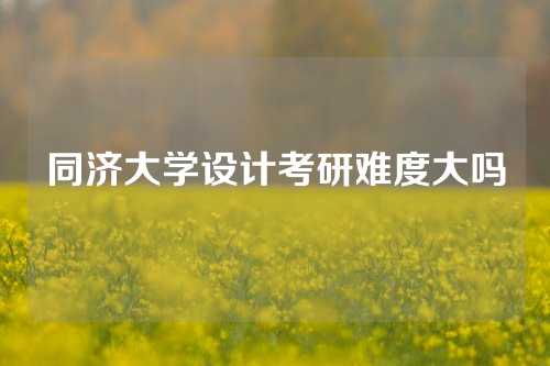 同济大学设计考研难度大吗