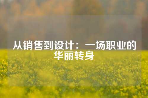 从销售到设计：一场职业的华丽转身