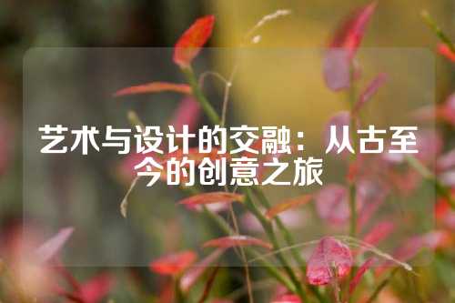 艺术与设计的交融：从古至今的创意之旅