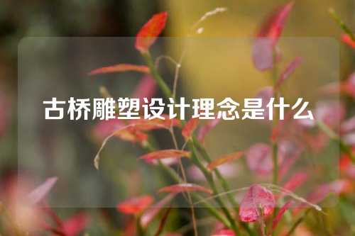 古桥雕塑设计理念是什么
