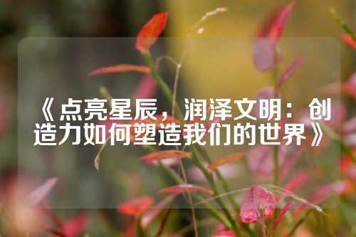 《点亮星辰，润泽文明：创造力如何塑造我们的世界》