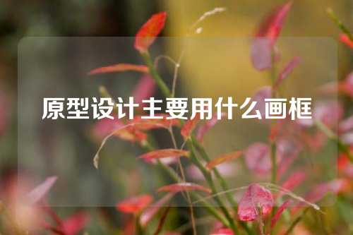 原型设计主要用什么画框