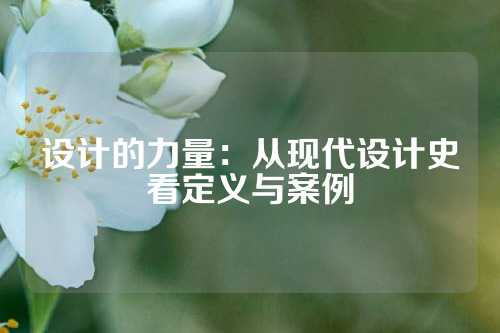 设计的力量：从现代设计史看定义与案例