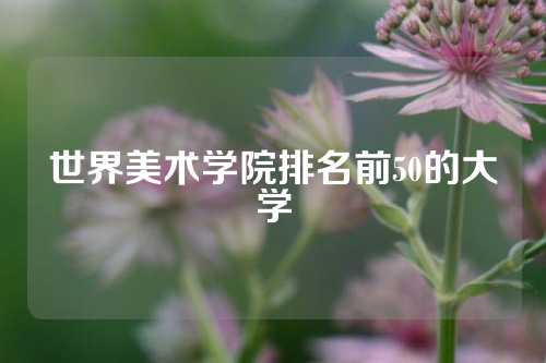 世界美术学院排名前50的大学