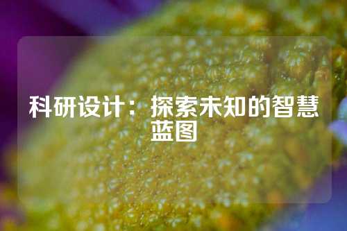 科研设计：探索未知的智慧蓝图