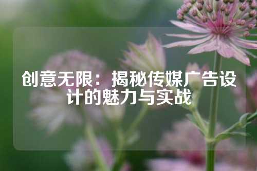 创意无限：揭秘传媒广告设计的魅力与实战