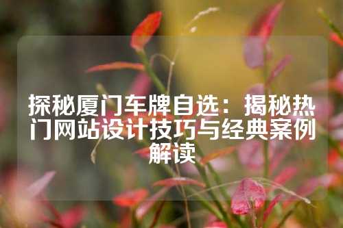 探秘厦门车牌自选：揭秘热门网站设计技巧与经典案例解读