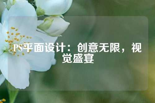 PS平面设计：创意无限，视觉盛宴