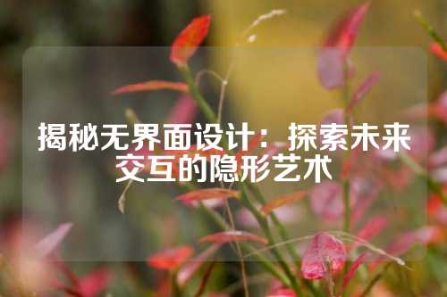 揭秘无界面设计：探索未来交互的隐形艺术