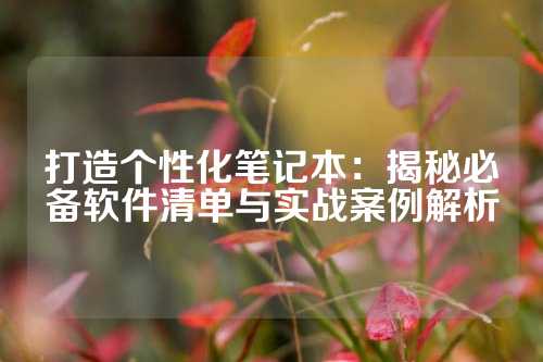 打造个性化笔记本：揭秘必备软件清单与实战案例解析