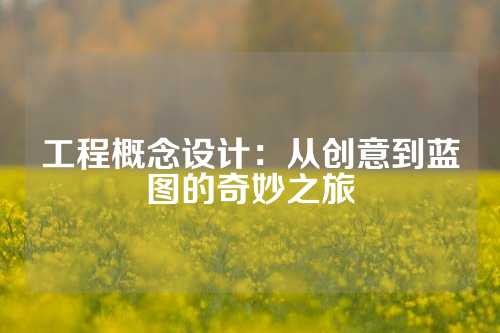 工程概念设计：从创意到蓝图的奇妙之旅