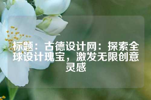 标题：古德设计网：探索全球设计瑰宝，激发无限创意灵感