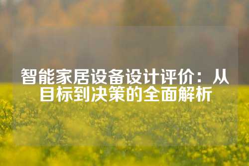 智能家居设备设计评价：从目标到决策的全面解析