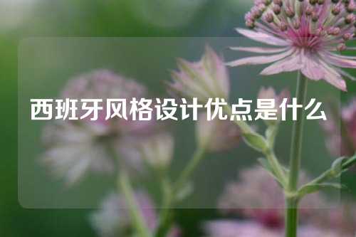 西班牙风格设计优点是什么