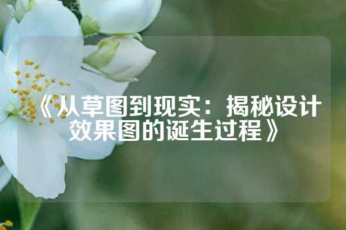 《从草图到现实：揭秘设计效果图的诞生过程》