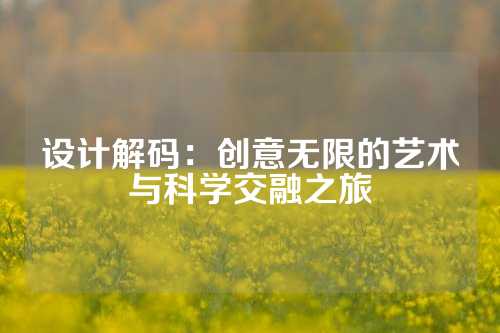 设计解码：创意无限的艺术与科学交融之旅
