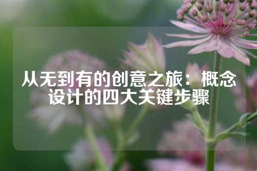 从无到有的创意之旅：概念设计的四大关键步骤