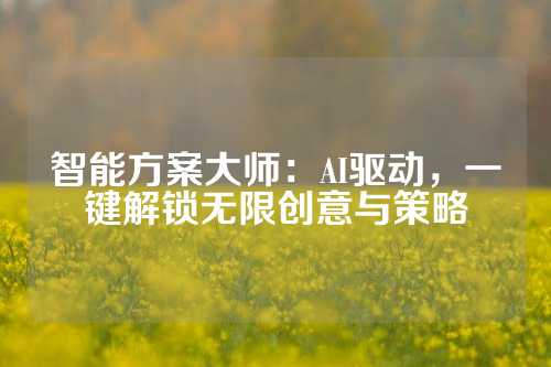 智能方案大师：AI驱动，一键解锁无限创意与策略