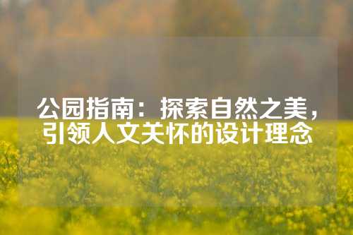 公园指南：探索自然之美，引领人文关怀的设计理念