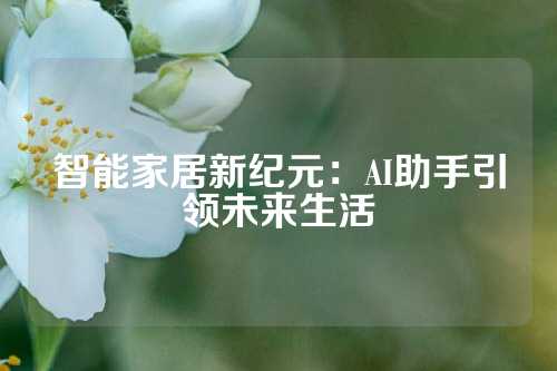 智能家居新纪元：AI助手引领未来生活