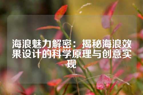 海浪魅力解密：揭秘海浪效果设计的科学原理与创意实现