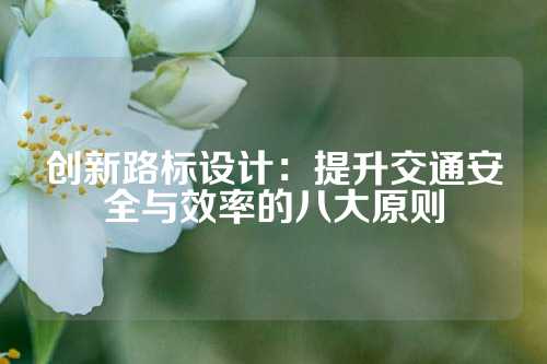 创新路标设计:提升交通安全与效率的八大原则