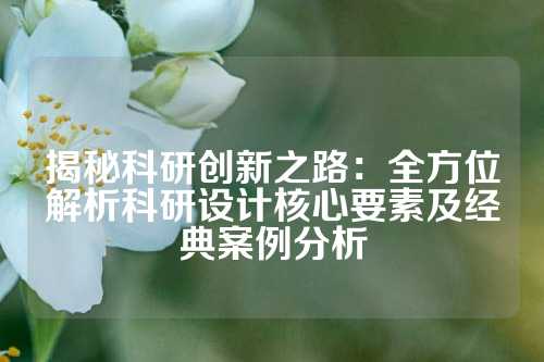 揭秘科研创新之路：全方位解析科研设计核心要素及经典案例分析