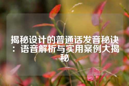 揭秘设计的普通话发音秘诀：语音解析与实用案例大揭秘