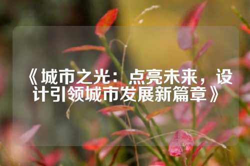 《城市之光：点亮未来，设计引领城市发展新篇章》